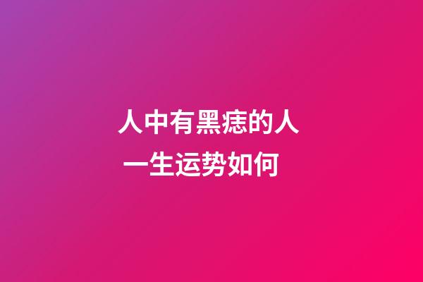 人中有黑痣的人  一生运势如何